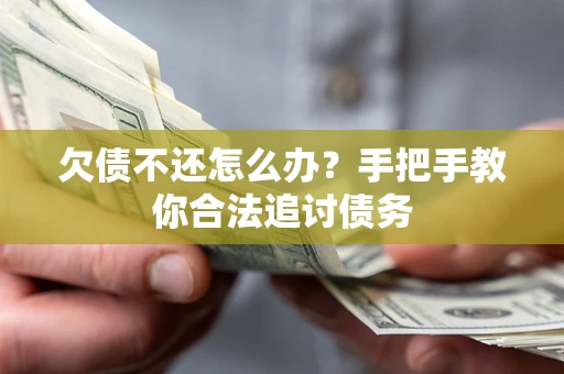 武汉欠债不还怎么办？手把手教你合法追讨债务