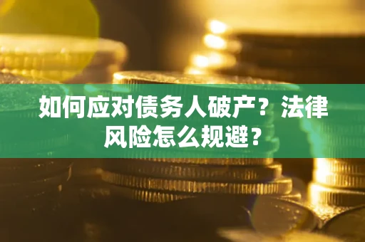武汉如何应对债务人破产？法律风险怎么规避？