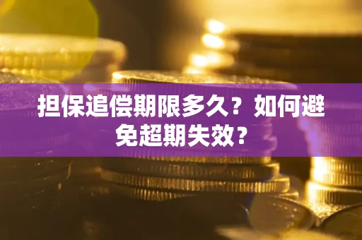 武汉担保追偿期限多久?如何避免超期失效? 武汉担保追偿期限多久?如何避免超期失效?
