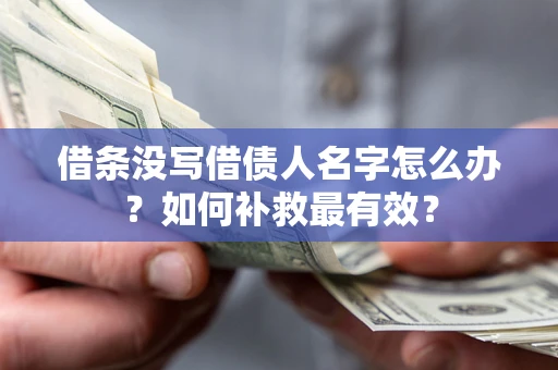 武汉借条没写借债人名字怎么办？如何补救最有效？