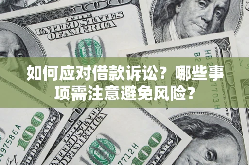 武汉如何应对借款诉讼？哪些事项需注意避免风险？