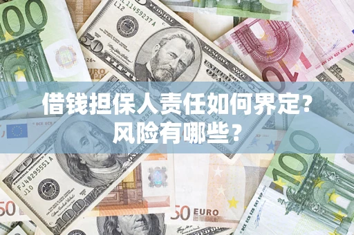 武汉借钱担保人责任如何界定?风险有哪些? 武汉借钱担保人责任如何界定?风险有哪些?