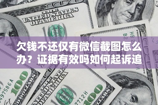 武汉欠钱不还仅有微信截图怎么办？证据有效吗如何起诉追回欠款？
