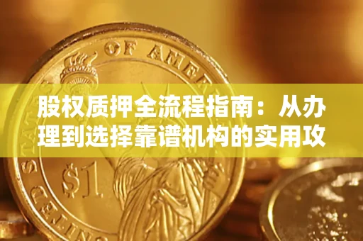 武汉股权质押全流程指南：从办理到选择靠谱机构的实用攻略