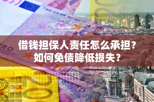 武汉借钱担保人责任怎么承担？如何免债降低损失？