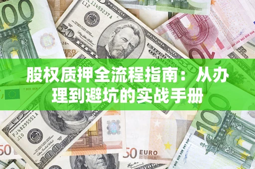 武汉股权质押全流程指南：从办理到避坑的实战手册