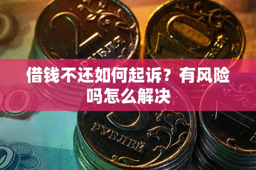 武汉借钱不还如何起诉？有风险吗怎么解决