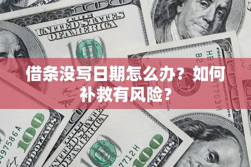 武汉借条没写日期怎么办？如何补救有风险？