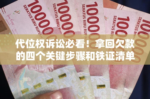 武汉代位权诉讼必看!拿回欠款的四个关键步骤和铁证清单 武汉代位权诉讼必看!拿回欠款的四个关键步骤和铁证清单