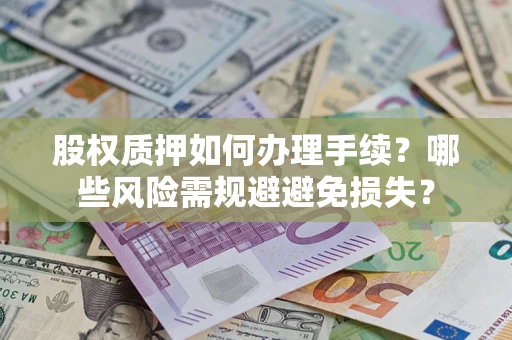 武汉股权质押如何办理手续？哪些风险需规避避免损失？