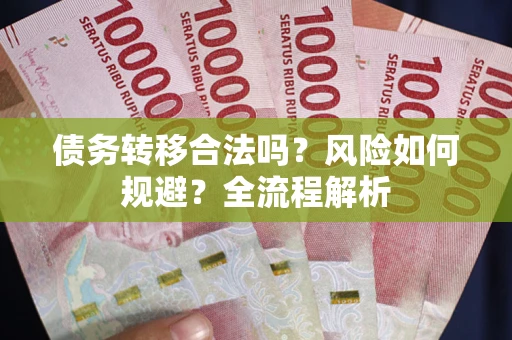 武汉债务转移合法吗？风险如何规避？全流程解析