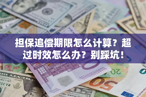 武汉担保追偿期限怎么计算？超过时效怎么办？别踩坑！