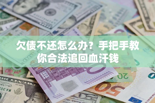 武汉欠债不还怎么办?手把手教你合法追回血汗钱 武汉欠债不还怎么办?手把手教你合法追回血汗钱