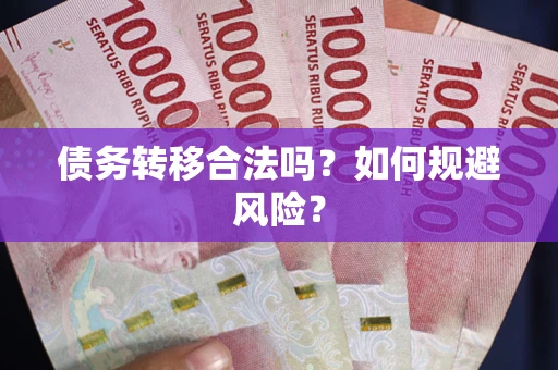 武汉债务转移合法吗？如何规避风险？