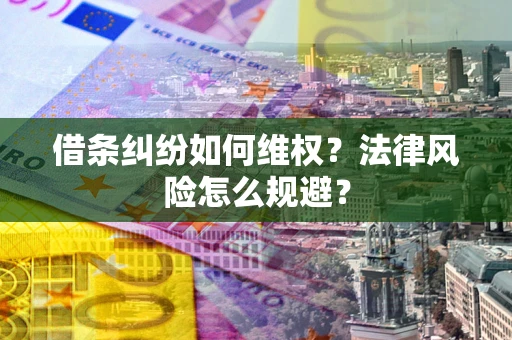武汉借条纠纷如何维权？法律风险怎么规避？