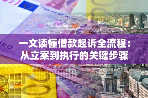 武汉一文读懂借款起诉全流程：从立案到执行的关键步骤