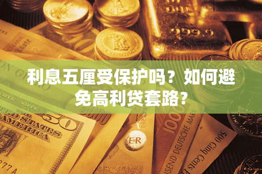 武汉利息五厘受保护吗？如何避免高利贷套路？
