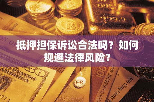 武汉抵押担保诉讼合法吗？如何规避法律风险？