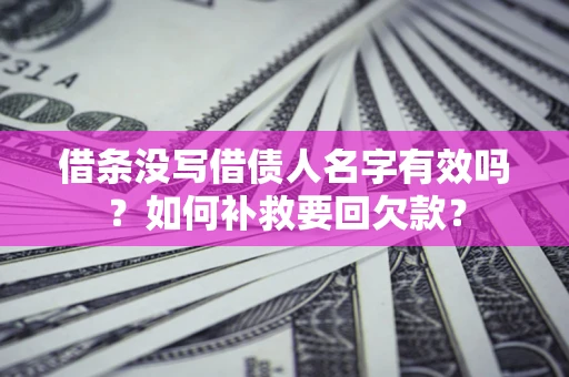武汉借条没写借债人名字有效吗？如何补救要回欠款？