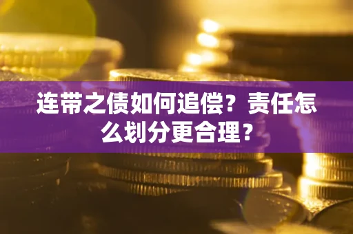 武汉连带之债如何追偿？责任怎么划分更合理？