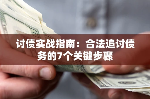 武汉讨债实战指南：合法追讨债务的7个关键步骤