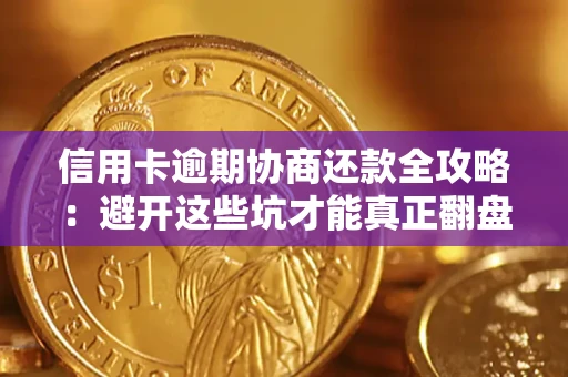 武汉信用卡逾期协商还款全攻略：避开这些坑才能真正翻盘